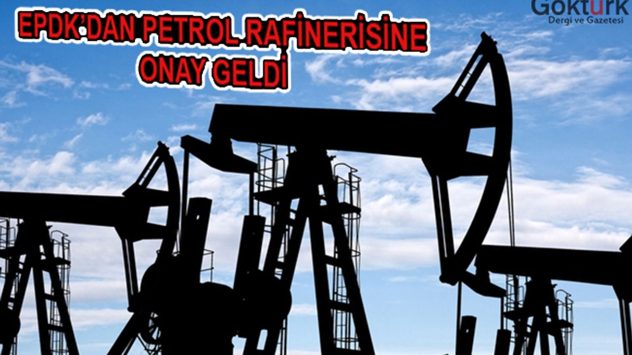 Kahramanmaraş'ta Petrol Rafinerisi Kurulması İçin EPDK'da Onay Verdi