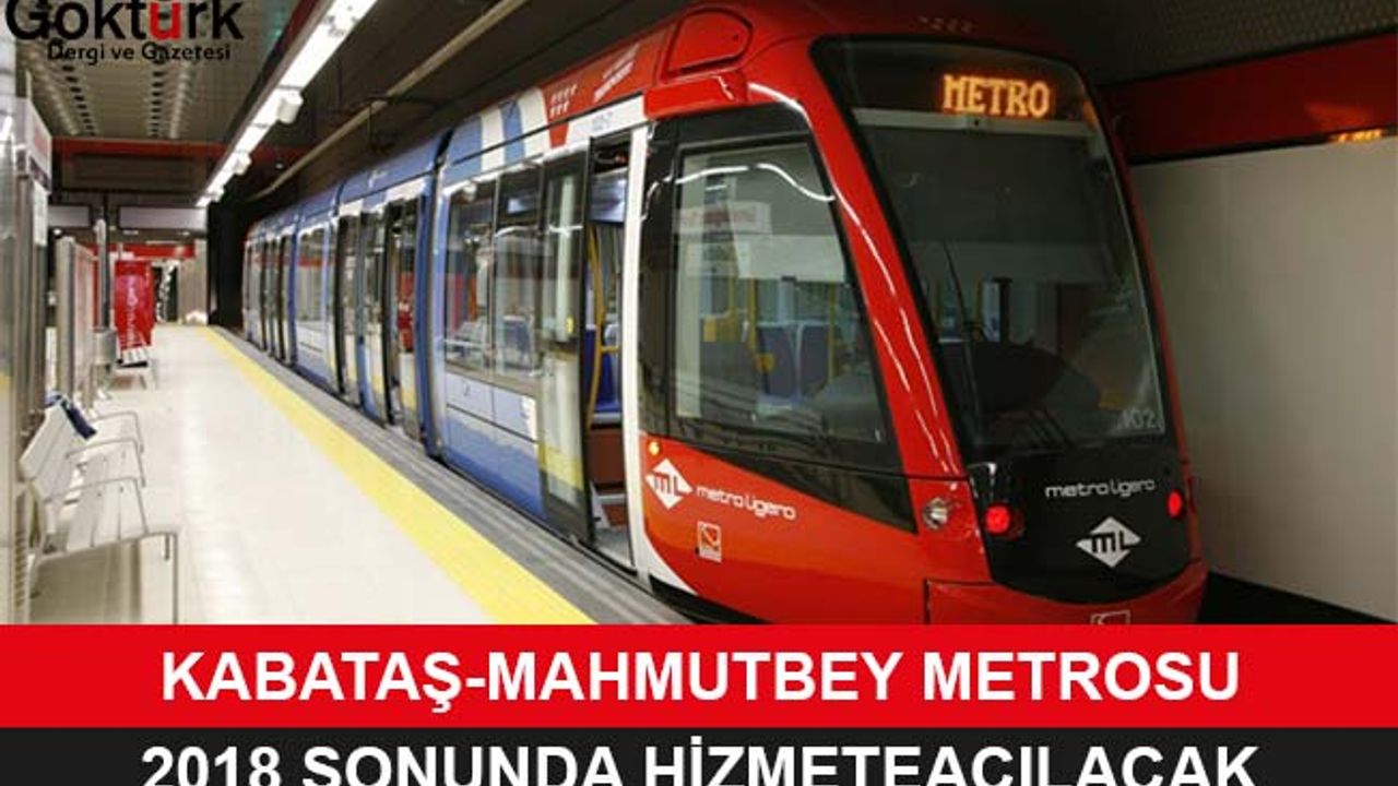 Kabataş-Mahmutbey Metrosu 2018 Sonunda Hizmete Açılıyor