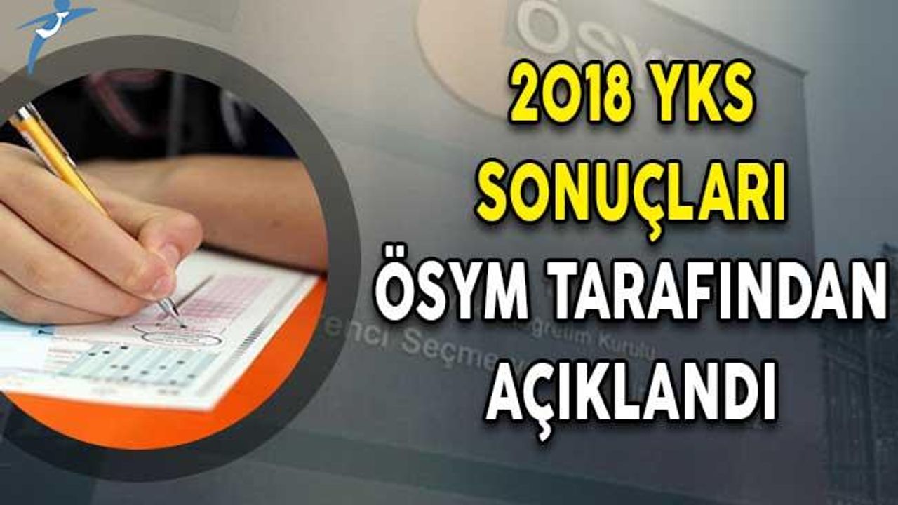 2018 YKS sonuçları açıklandı | YKS tercihleri ne zaman başlayacak?