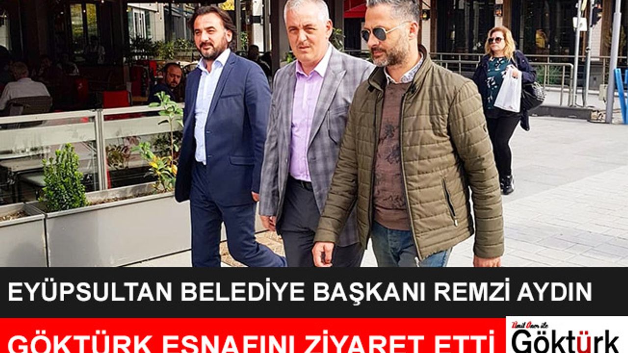 Eyüpsultan Belediye Başkanı Remzi Aydın Göktürk esnafını ziyaret etti.