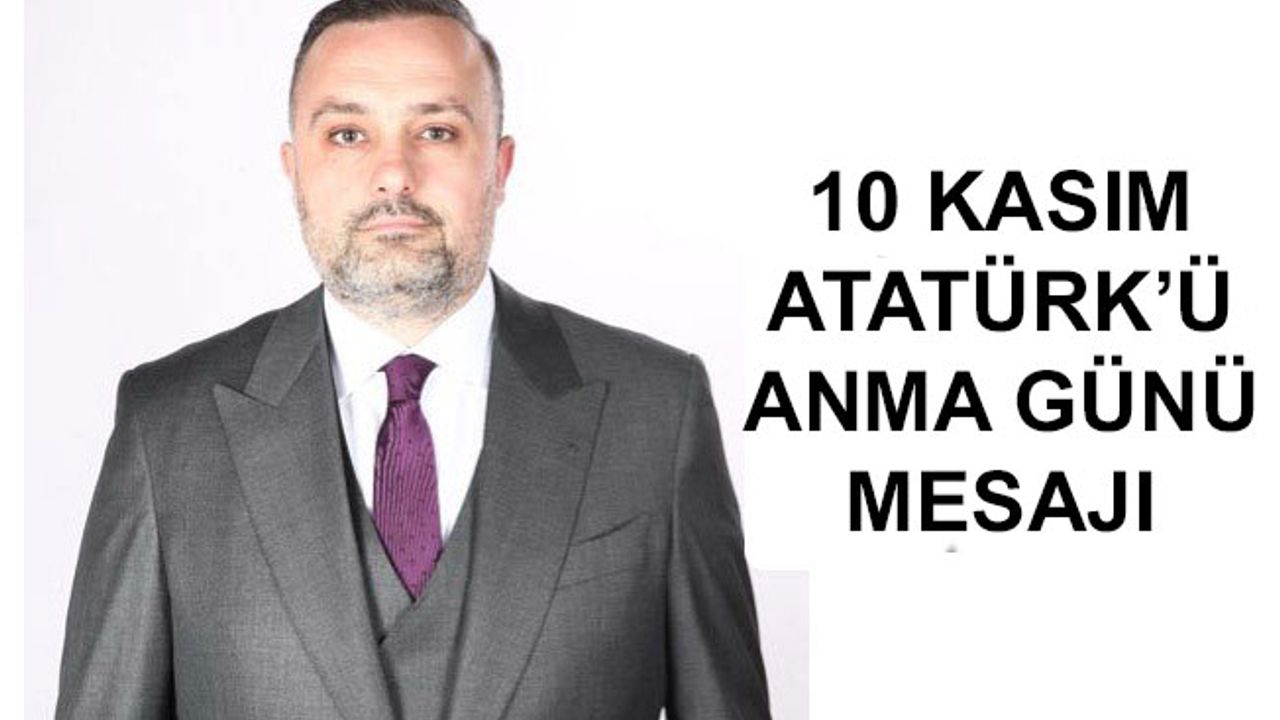 Adem Koçyiğit 10 Kasım Atatürk'ü Anma Günü Mesajı