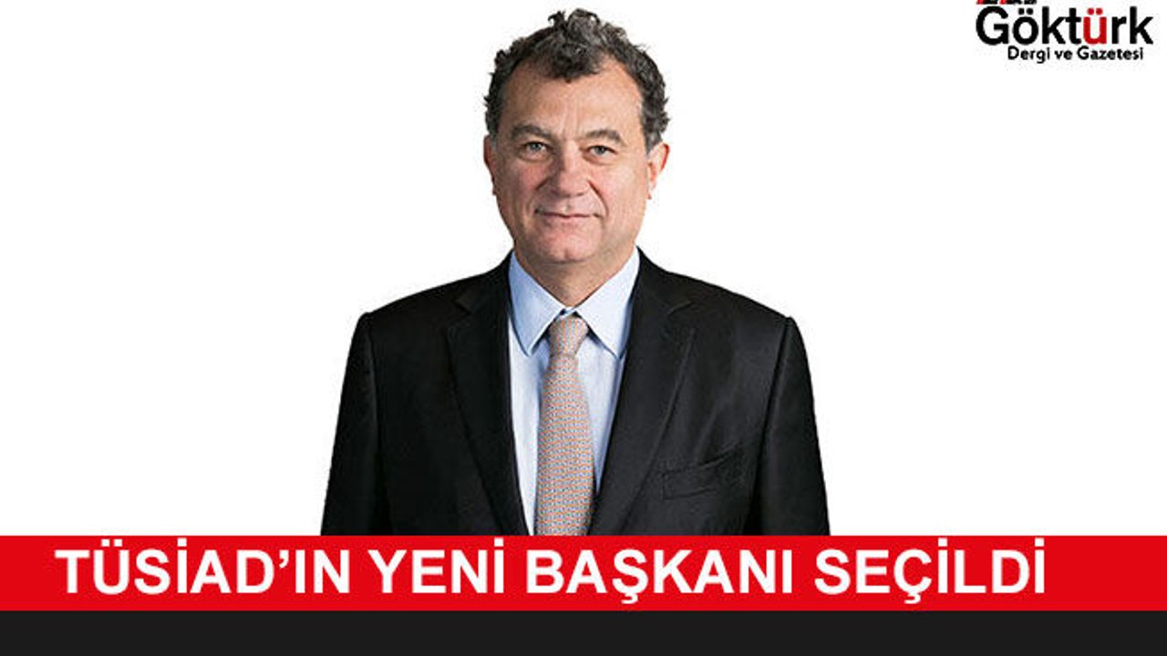 TÜSİAD'IN YENİ BAŞKANI SEÇİLDİ