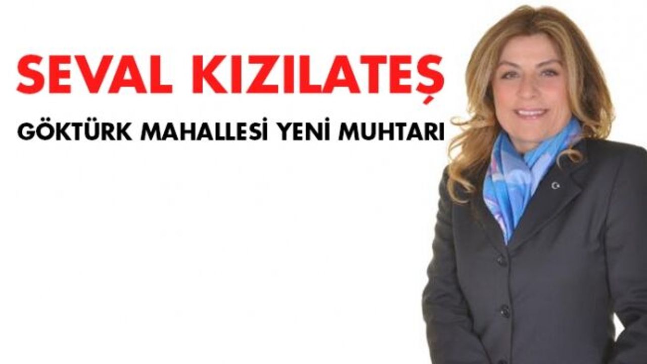 GÖKTÜRK MAHALLESİ MUHTARI SEVAL KIZILATEŞ OLDU