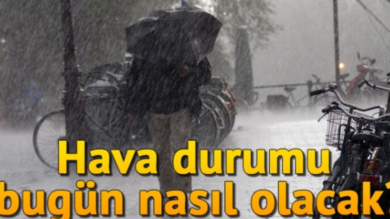 Bugün hava durumu nasıl olacak? İşte Meteorolojiden gelen hava durumu raporu