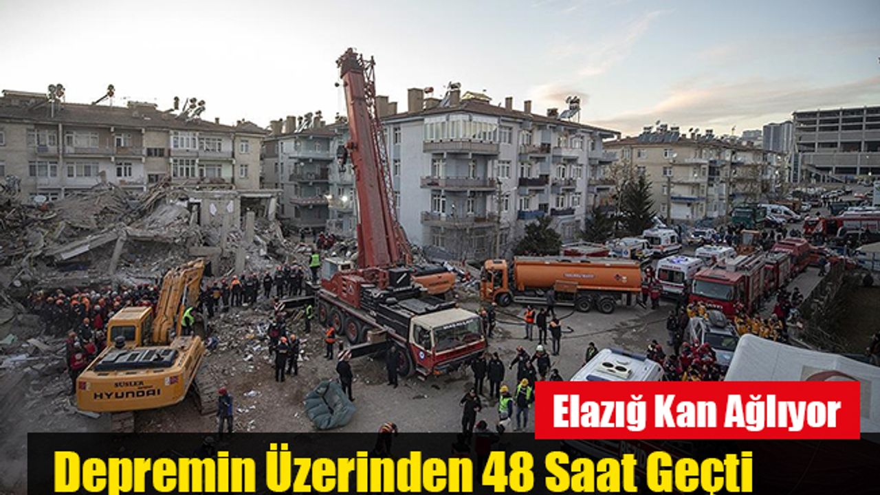Elazığ Kan Ağlıyor: Depremin Üzerinden 48 Saat Geçti
