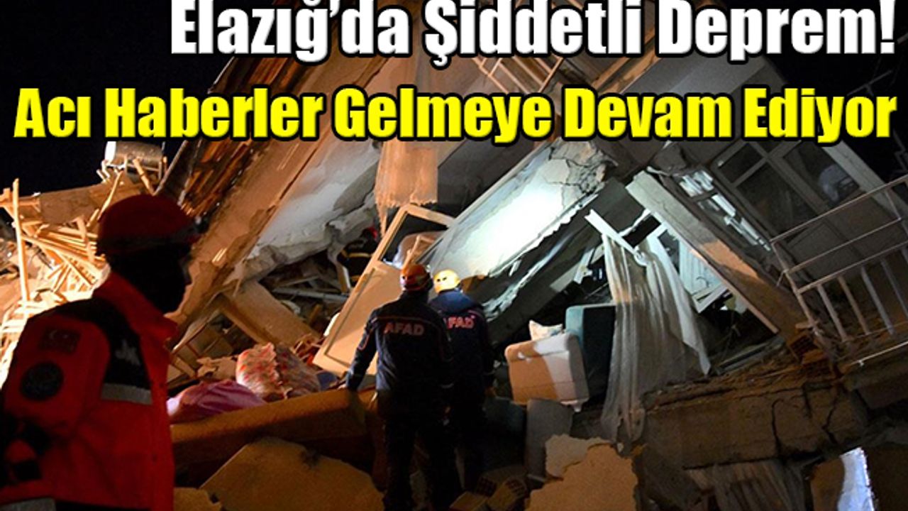 Elazığ’da Şiddetli Deprem! Acı Haberler Gelmeye Devam Ediyor