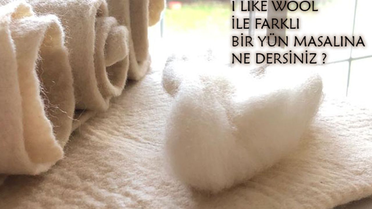 I LIKE WOOL İLE FARKLI BİR YÜN MASALINA NE DERSİNİZ?