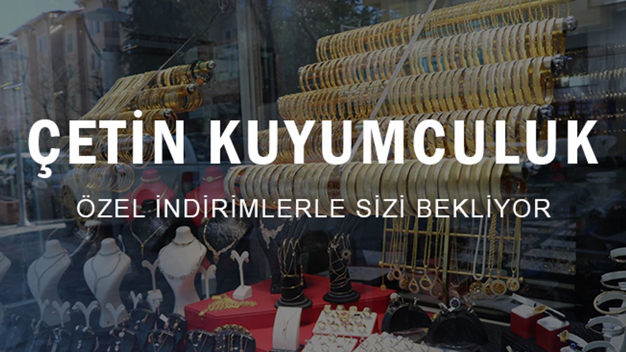 Çetin Kuyumculuk Özel İndirimlerle Sizleri Bekliyor