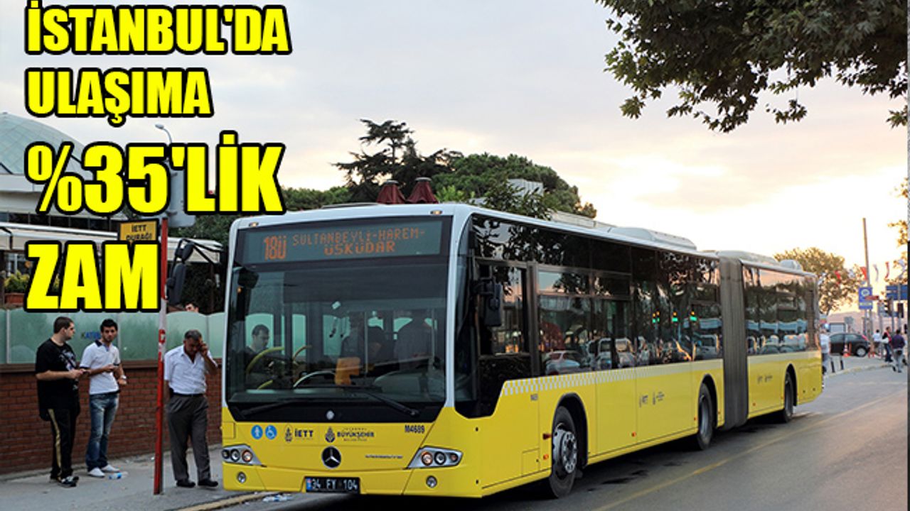 İSTANBUL'DA ULAŞIMA %35'LİK ZAM