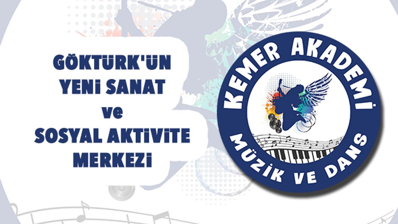 GÖKTÜRK'ÜN YENİ SANAT ve SOSYAL AKTİVİTE MERKEZİ: KEMER MÜZİK VE DANS AKADEMİ