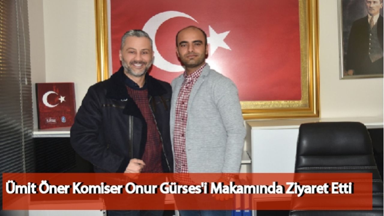 Ümit Öner Komiser Onur Gürses'i Makamında Ziyaret Etti