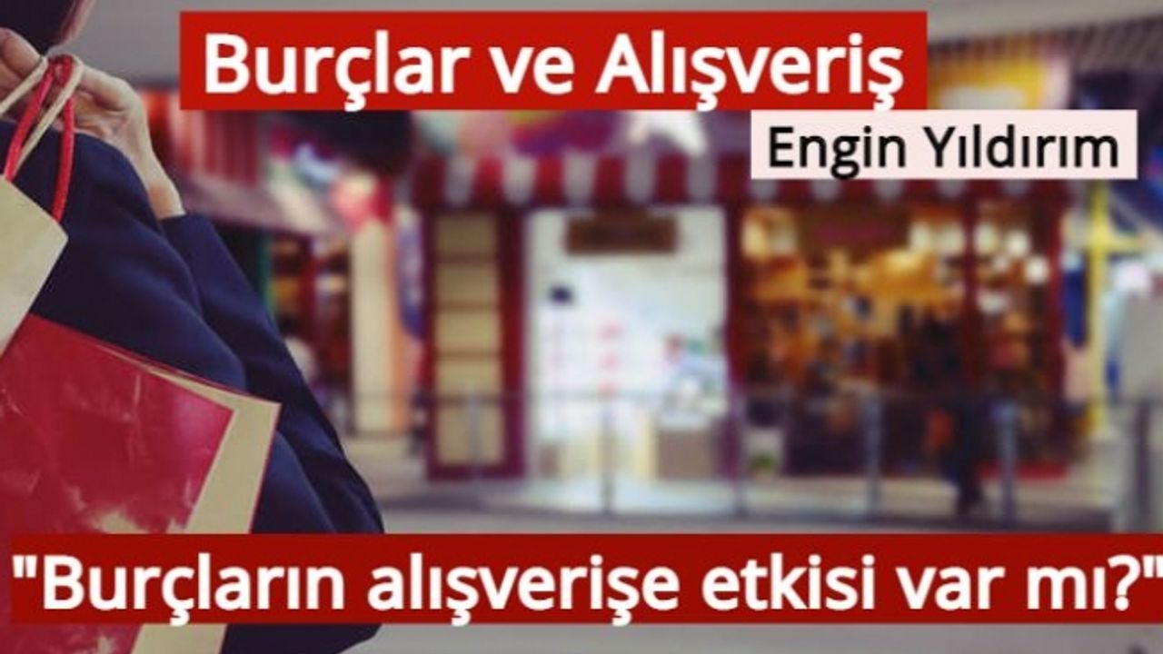 Burçlar ve Alışveriş "Burçların alışverişe etkisi var mı?" Engin Yıldırım