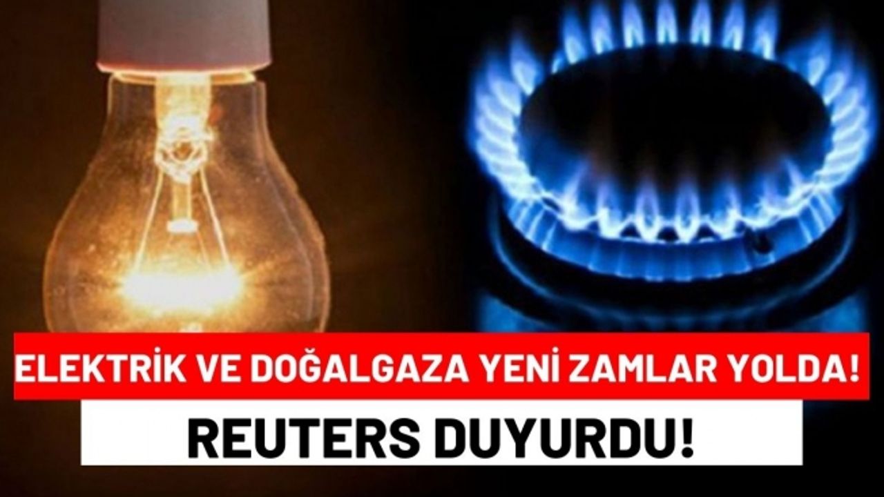 Elektrik ve Doğalgaza Yeni Zamlar Yolda! Reuters Duyurdu!