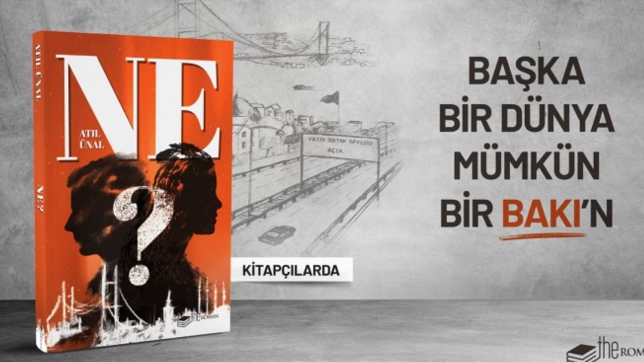 GÖKTÜRK'LÜ YAZAR ATIL ÜNAL'DAN ALTERNATİF BİR DÜNYA MÜMKÜN: “NE?”