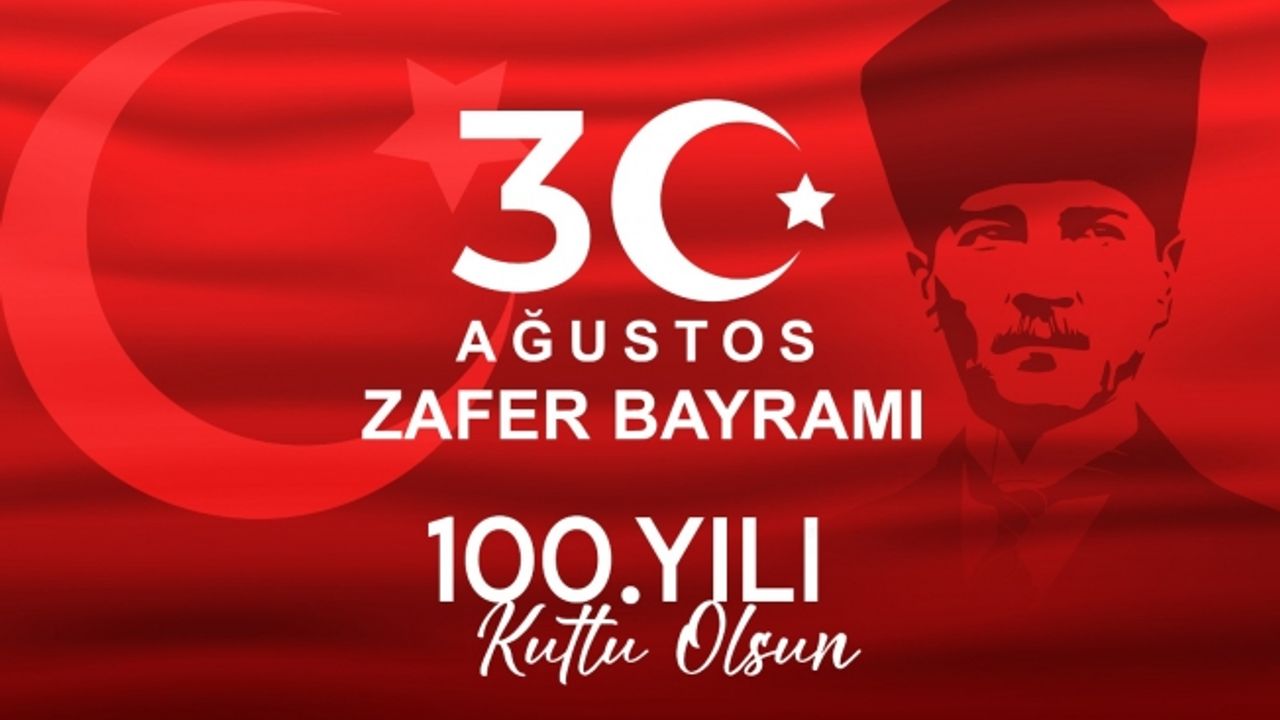 30 Ağustos Zafer Bayramımızın 100. Yılı Kutlu Olsun.