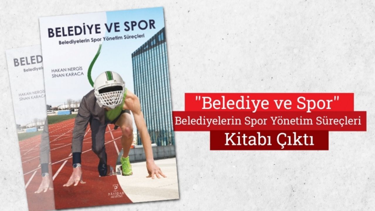 HAKAN NERGİS & SİNAN KARACA  ‘‘Belediye ve Spor - Belediyelerin Spor Yönetim Süreçleri ‘’