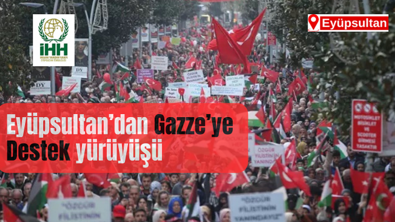Eyüpsultan'da Gazze'ye destek yürüyüşü düzenlenecek