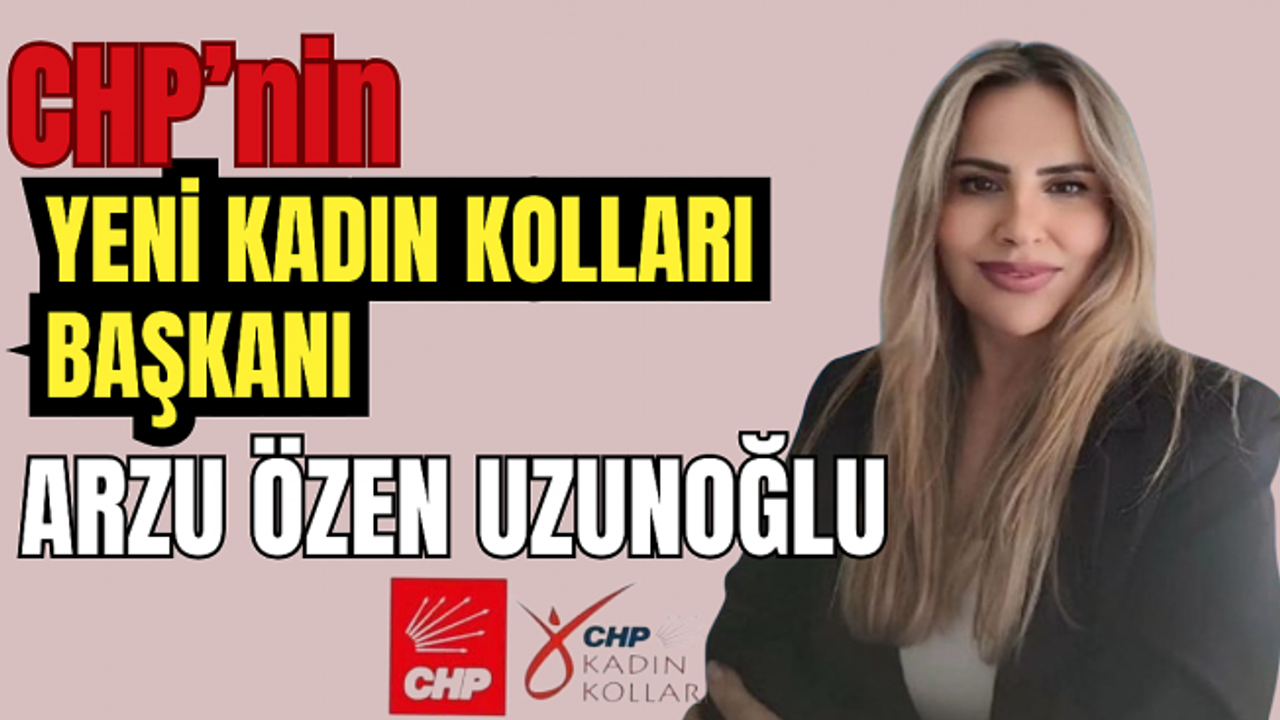 CHP'nin yeni kadın kolları başkanı Arzu Özen Uzunoğlu oldu