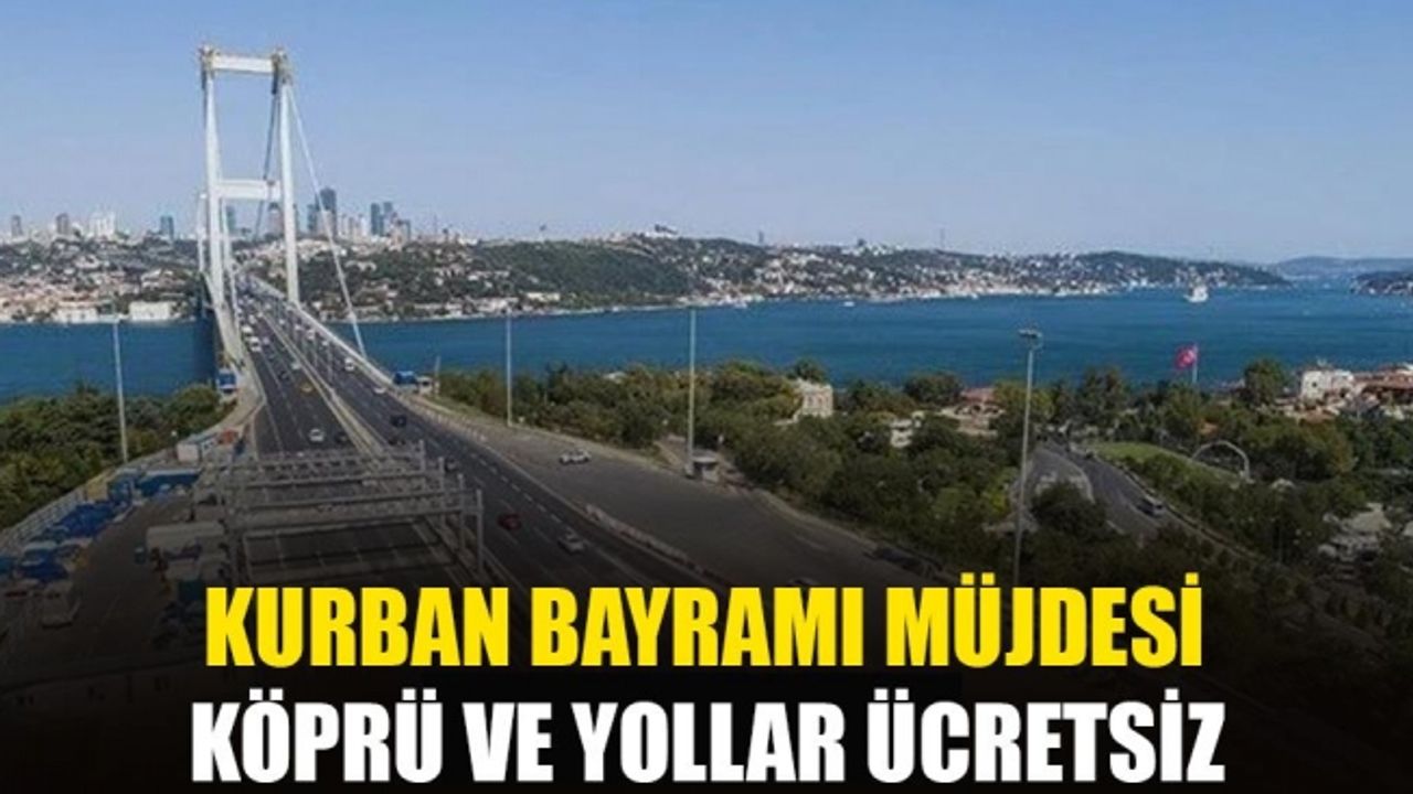 Ve Yollar Ücretsiz Mi ? Kurban Bayramı'nda köprü ve otoyollar ücretsiz