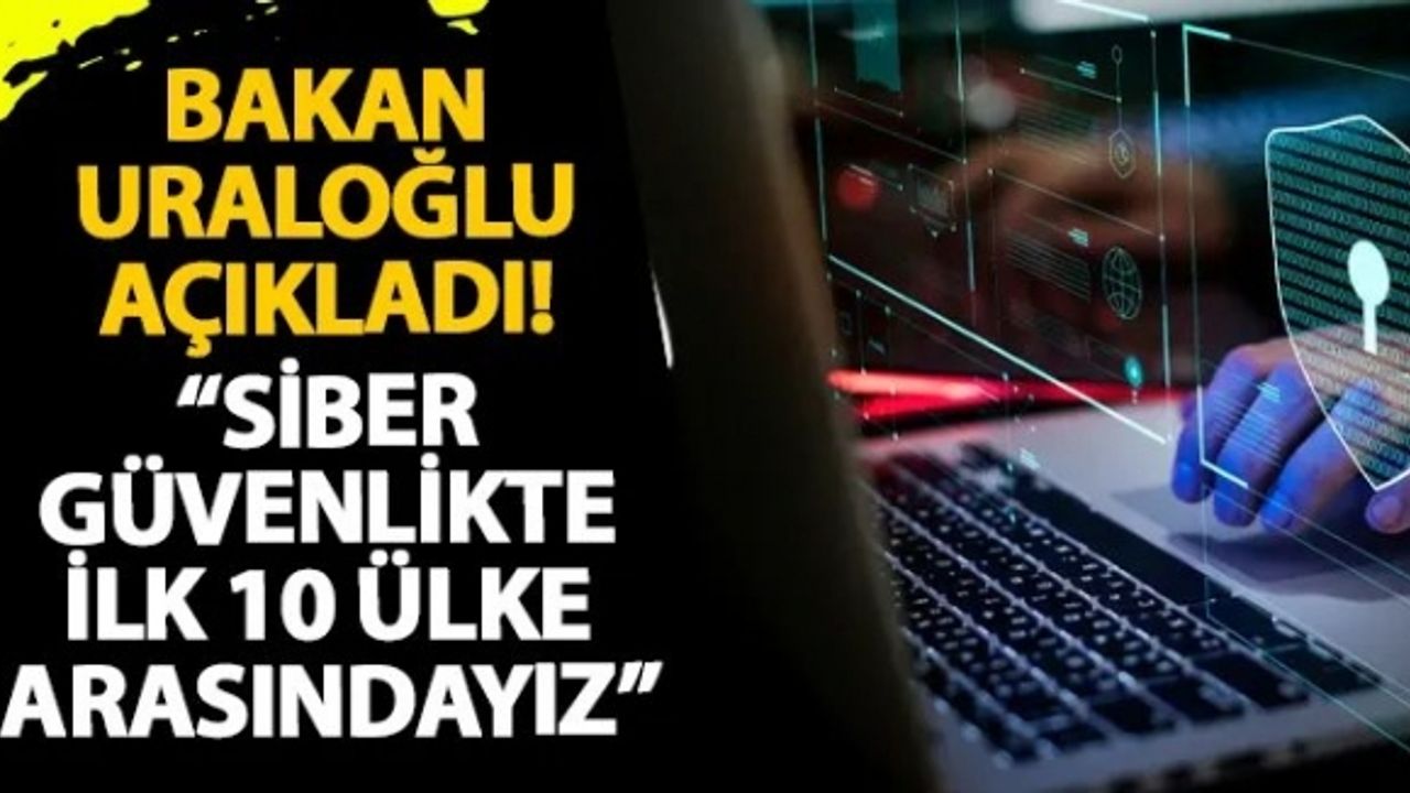 Abdulkadir Uraloğlu: Siber güvenlikte dünyada en güvenli ülkelerden bir tanesiyiz