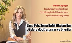 Uzm. Psk. Sema Balık Okutan'dan ailelere güçlü uyarılar ve öneriler...