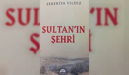 Zekeriya Yıldız'ın kaleminden: Sultan'ın Şehri!