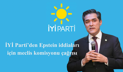 İYİ Parti’den Epstein iddiaları için meclis komisyonu çağrısı