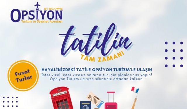 OPSİYON TURİZM İLE TATİLİN KEYFİNİ ÇIKARIN.