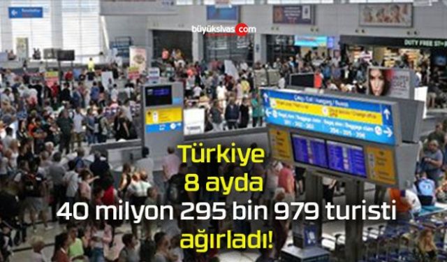 Türkiye'ye 8 ayda gelen turist sayısı 40 milyonu geçti