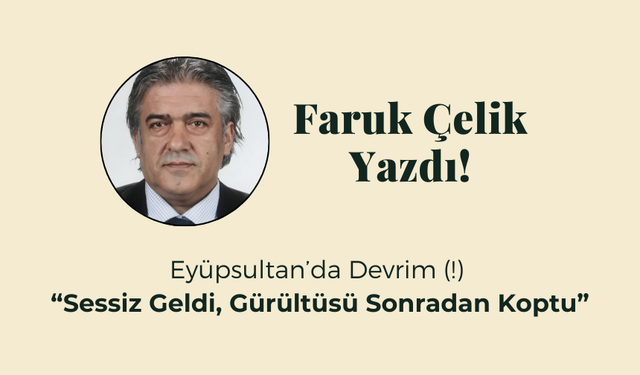 Eyüpsultan’da Devrim(!) Sessiz Geldi, Gürültüsü Sonradan Koptu
