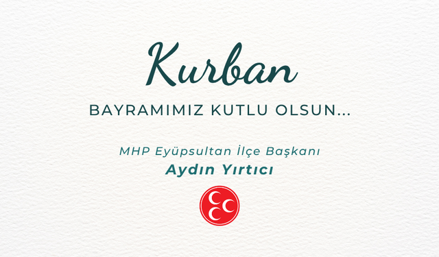 MHP Eyüpsultan İlçe Başkanı Aydın Yırtıcı’dan Kurban Bayramı Mesajı