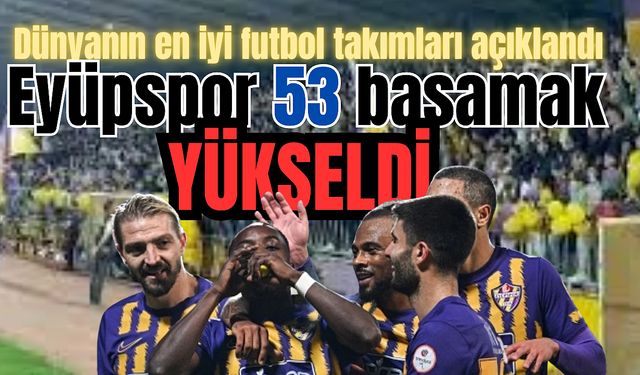 Dünyanın en iyi takımları açıklandı: Eyüpspor'dan Sürpriz yükseliş