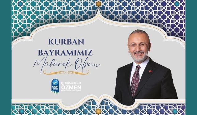 Eyüpsultan Belediye Başkanı Dr. Mithat Bülent Özmen’den Kurban Bayramı Mesajı