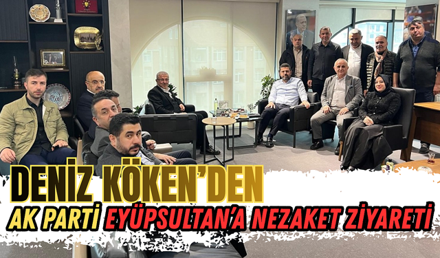 Deniz Köken'den AK Parti Eyüpsultan'a nezaket ziyareti
