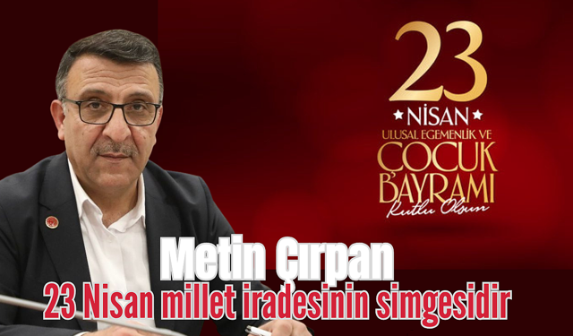 Metin Çırpan: 23 Nisan millet iradesinin simgesidir