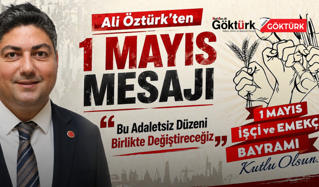Ali Öztürk'ten 1 Mayıs Mesajı: "Bu Adaletsiz Düzeni Birlikte Değiştireceğiz"