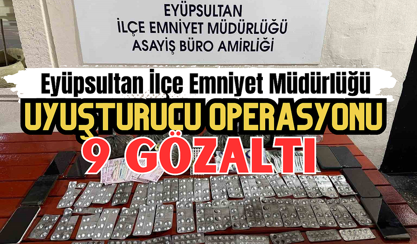 Eyüpsultan'da uyuşturucu operasyonu: 9 gözaltı