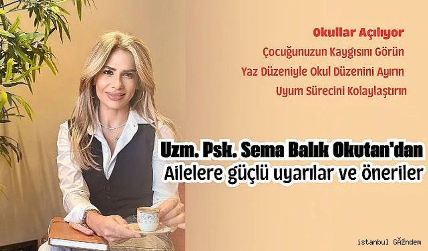 Uzm. Psk. Sema Balık Okutan'dan ailelere güçlü uyarılar ve öneriler...