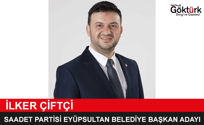 SAADET PARTİSİ EYÜPSULTAN BELEDİYE BAŞKAN ADAYI İLKER ÇİFTÇİ